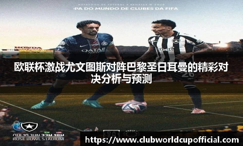 欧联杯激战尤文图斯对阵巴黎圣日耳曼的精彩对决分析与预测