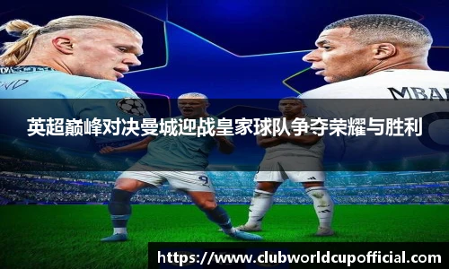 英超巅峰对决曼城迎战皇家球队争夺荣耀与胜利