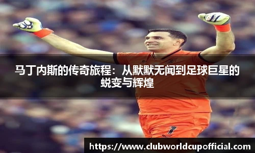 马丁内斯的传奇旅程：从默默无闻到足球巨星的蜕变与辉煌