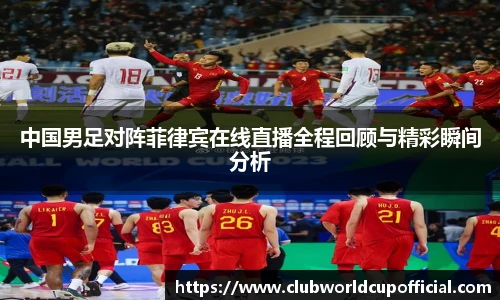 中国男足对阵菲律宾在线直播全程回顾与精彩瞬间分析