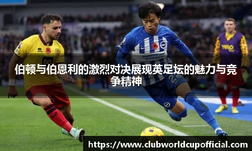 伯顿与伯恩利的激烈对决展现英足坛的魅力与竞争精神